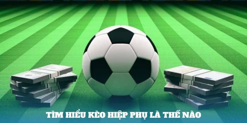 Kèo Hiệp Phụ là dạng kèo được cung cấp vào thời gian Extra Time